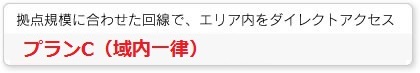 拠点規模に合わせた回線で、エリア内をダイレクトアクセス プランC（域内一律）