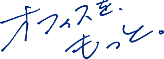 オフィスを、もっと。