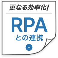 更なる効率化!! RPAとの連携