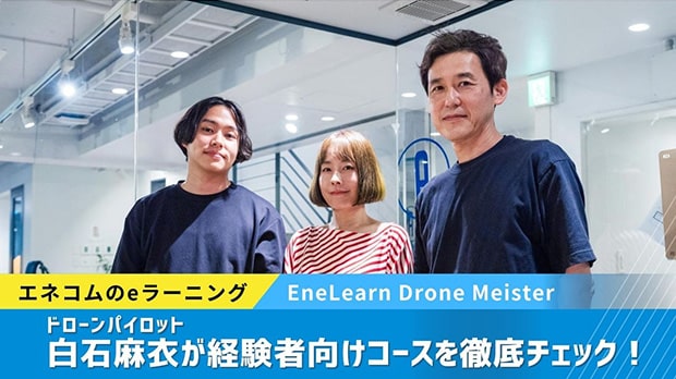 エネコムのeラーニング「EneLearn Drone Meister」二等経験者学習コースをドローンパイロット・白石麻衣が徹底チェック！